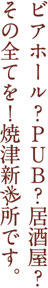 ビアホール?PUB?居酒屋?その全てを!焼津新迷所です。