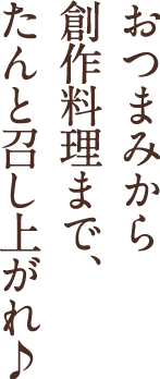 おつまみから創作料理まで、たんと召し上がれ♪